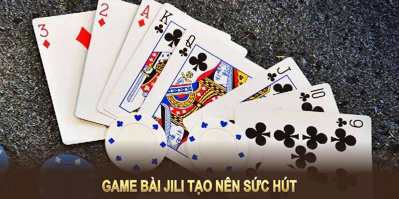 Game bài Jili tạo nên sức hút nhờ danh mục trò chơi thú vị và tinh tế