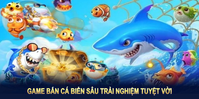 Game bắn cá biển sâu đem lại trải nghiệm bắn súng tuyệt vời dưới lòng đại dương