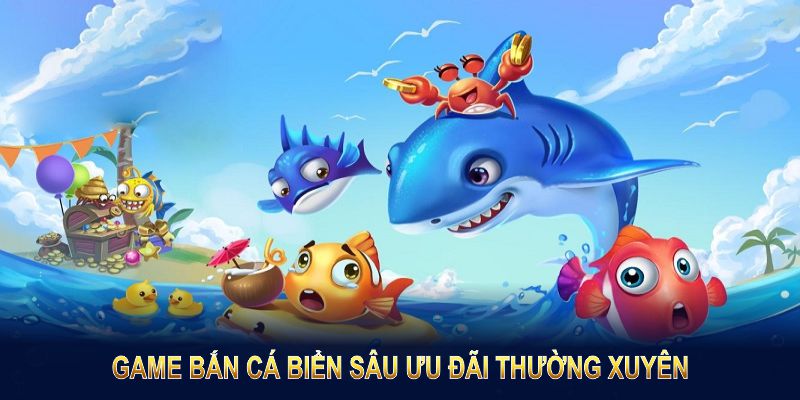 Game bắn cá biển sâu thúc đẩy cơ hội thắng với ưu đãi thường xuyên