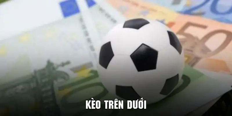 Kèo Trên Dưới Đầy Kịch Tính Trong Bóng Đá Tại KUBET