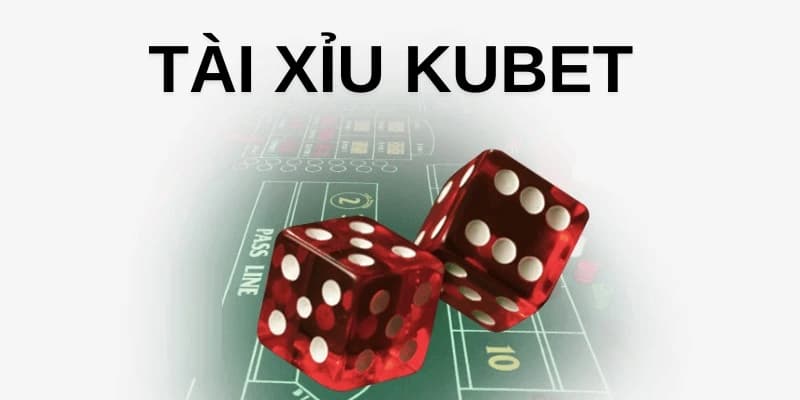 Bạn biết gì về tài xỉu Kubet